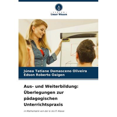 Aus- und Weiterbildung: Überlegungen zur pädagogischen Unterrichtspraxis, Taschenbuch von Júnea Tatiane Damasceno Oliveira,Edson Roberto Oaigen,