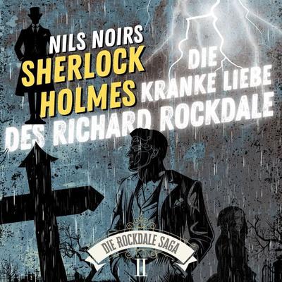 Nils Noirs Sherlock Holmes, Staffel 6 - Die Rockdale Saga - Folge 2: Die kranke Liebe des Richard Rockdale - Nils Noir, Audio, 9783689846879
