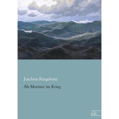 Als Mariner im Krieg, Taschenbuch von Joachim Ringelnatz, Europäischer Literaturverlag, 978-3-86267-905-8