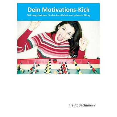 Dein Motivations-Kick, Taschenbuch von Heinz Bachmann, BoD – Books on Demand, 978-3-8482-2724-2