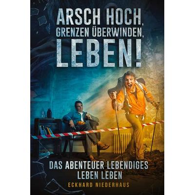 Arsch hoch, Grenzen überwinden, leben!, Gebundene Ausgabe von Eckhard Niederhaus, BoD – Books on Demand, 978-3-7597-1488-6