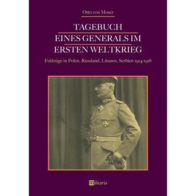 Moser, O: Tagebuch eines Generals im Ersten Weltkrieg: Feldz, Taschenbuch von Otto Moser, Edition militaris, 978-3-96389-006-2