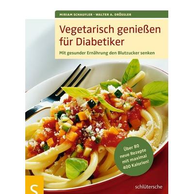Vegetarisch genießen für Diabetiker, Geheftet von Miriam Schaufler,Walter A. Drössler, Schlütersche Verlag, 978-3-89993-748-0
