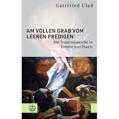 Am vollen Grab vom leeren predigen, Taschenbuch von Gottfried Class, Evangelische Verlagsanstalt, 978-3-374-08166-0