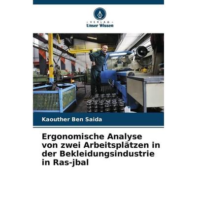 Ergonomische Analyse von zwei Arbeitsplätzen in der Bekleidungsindustrie in Ras-jbal, Taschenbuch von Kaouther Ben Saida, Verlag Unser Wissen,