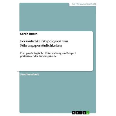 Persönlichkeitstypologien von Führungspersönlichkeiten, Taschenbuch von Sarah Busch, GRIN, 978-3-668-93918-9