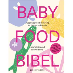 Baby Food Bibel - Ausgewogene Ernährung, Ratgeber von Julia Tellidis, Lauren Skora, Jessica Belnick