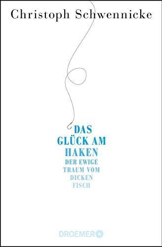 Christoph Schwennicke - Das Glück am Haken: Der ewige Traum vom dicken Fisch - Preis vom 09.10.2026 07:28:09 h
