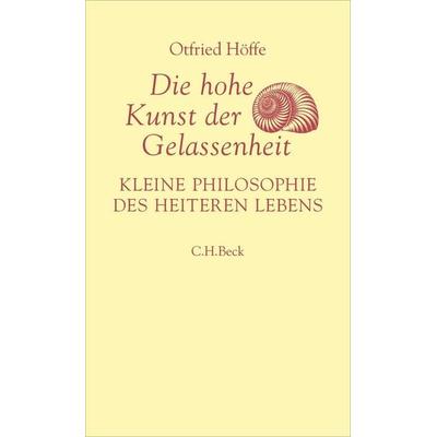 Die hohe Kunst der Gelassenheit, Gebundene Ausgabe von Otfried Höffe, C.H. Beck, 978-3-406-85268-8