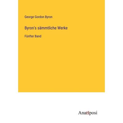 Byron's sämmtliche Werke, Taschenbuch von George Gordon Byron, Anatiposi Verlag, 978-3-382-06346-7