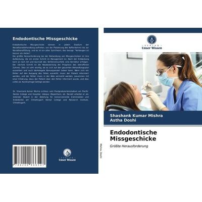 Endodontische Missgeschicke, Taschenbuch von Shashank Kumar Mishra,Astha Doshi, Sciencia Scripts, 978-620-0-86654-7