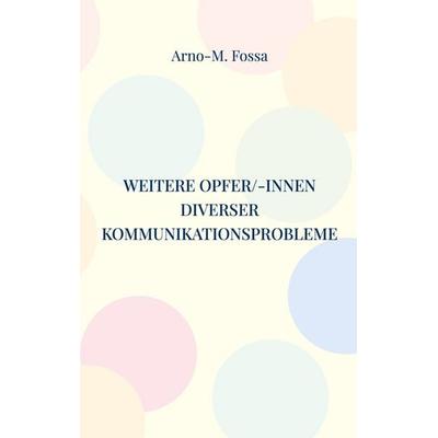 Weitere Opfer/-innen diverser Kommunikationsprobleme, Taschenbuch von Arno-M. Fossa, BoD – Books on Demand, 978-3-696-71152-8