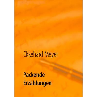 Packende Erzählungen, Taschenbuch von Ekkehard Meyer, BoD – Books on Demand, 978-3-7528-8624-5
