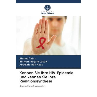 Kennen Sie Ihre HIV-Epidemie und kennen Sie Ihre Reaktionssynthese, Taschenbuch von Ahmed Tahir,Biniyam Bogale Lakew,Abdulahi Haji Abas, Verlag Unser