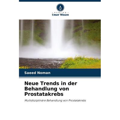 Neue Trends in der Behandlung von Prostatakrebs, Taschenbuch von Saeed Noman, Verlag Unser Wissen, 978-620-8-35362-9