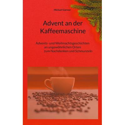 Advent an der Kaffeemaschine, Taschenbuch von Michael Gärtner, BoD – Books on Demand, 978-3-7597-5077-8