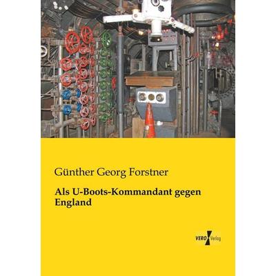 Als U-Boots-Kommandant gegen England, Taschenbuch von Günther Georg Forstner, BoD - Books on Demand, 978-3-95738-012-8