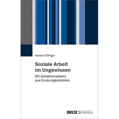 Soziale Arbeit im Ungewissen, Taschenbuch von Herbert Effinger, Juventa Verlag ein Imprint der Beltz Verlagsgruppe GmbH & Co. KG, 978-3-7799-6434-6