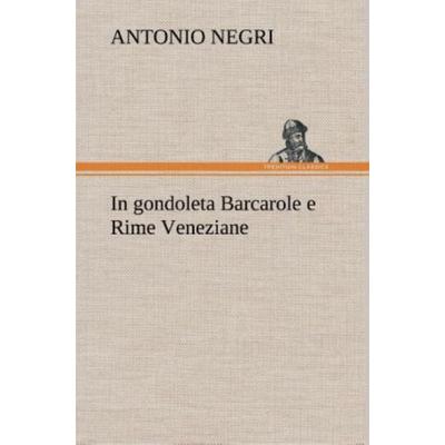In gondoleta Barcarole e Rime Veneziane, Gebundene Ausgabe von Antonio Negri, Tredition, 978-3-8491-2347-5