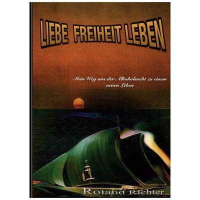 Liebe Freiheit Leben, Taschenbuch von Roland Richter, BoD – Books on Demand, 978-3-7597-4990-1