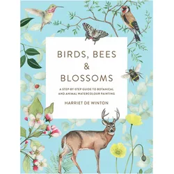 Birds, Bees & Blossoms: A step-by-step guide to botanical and animal watercolour painting, Sachbücher von Harriet de Winton