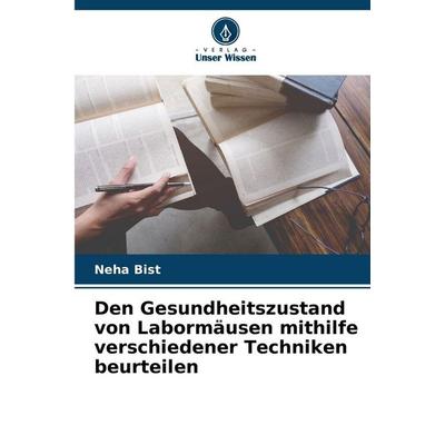 Den Gesundheitszustand von Labormäusen mithilfe verschiedener Techniken beurteilen, Taschenbuch von Neha Bist, Verlag Unser Wissen, 978-620-9-06508-8