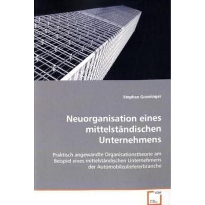 Graminger, S: Neuorganisation eines mittelständischen Untern, Taschenbuch von Stephan Graminger, VDM, 978-3-639-11066-1