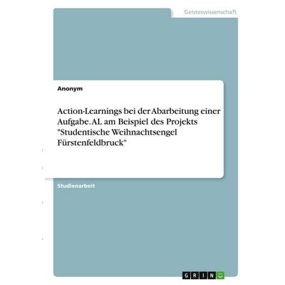 Action-Learnings bei der Abarbeitung einer Aufgabe. AL am Beispiel des Projekts 'Studentische Weihnachtsengel Fürstenfeldbruck'; Taschenbuch von