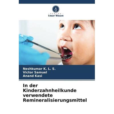 In der Kinderzahnheilkunde verwendete Remineralisierungsmittel, Taschenbuch von Neshkumar K. L. S.,Victor Samuel,Anand Kasi, Verlag Unser Wissen,