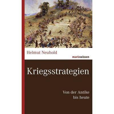 Kriegsstrategien, Gebundene Ausgabe von Helmut Neuhold, Marix Verlag ein Imprint von Verlagshaus Römerweg, 978-3-7374-1093-9