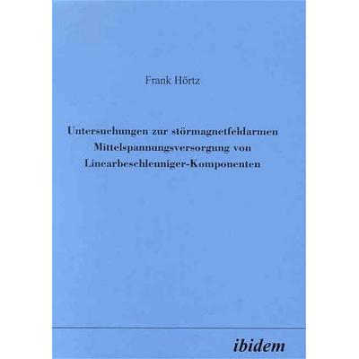 Untersuchungen zur störmagnetfeldarmen Mittelspannungsversorgung von Linearbeschleuniger-Komponenten, Taschenbuch von Frank Hörtz, Ibidem,