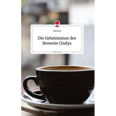 Die Geheimnisse des Brownie Cindys. Life is a Story - story.one, Gebundene Ausgabe von Julia Beck, Story.one publishing, 978-3-7108-1765-6