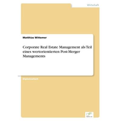 Corporate Real Estate Management als Teil eines wertorientierten Post-Merger Managements, Taschenbuch von Matthias Wittemer, GRIN, 978-3-8386-5361-7