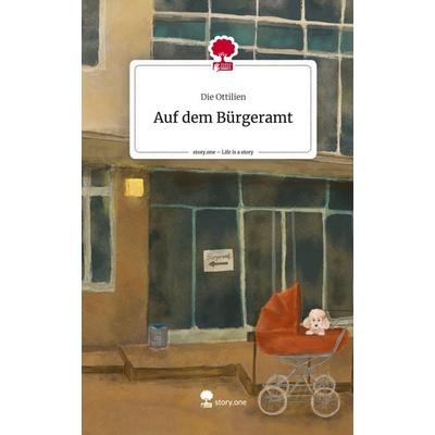 Auf dem Bürgeramt. Life is a Story - story.one, Gebundene Ausgabe von Die Ottilien, Storylution, 978-3-7115-8302-4
