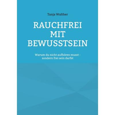 Rauchfrei mit Bewusstsein, Taschenbuch von Tanja Walther, BoD – Books on Demand, 978-3-695-70771-3