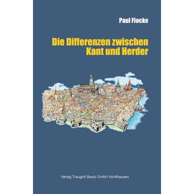Die Differenzen zwischen Kant und Herder, Taschenbuch von Paul Flocke, Traugott Bautz, 978-3-88309-361-1