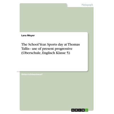 The School Year. Sports day at Thomas Tallis- use of present progressive (Oberschule, Englisch Klasse 5), Taschenbuch von Lara Meyer, GRIN,