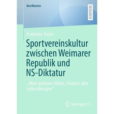 Sportvereinskultur zwischen Weimarer Republik und NS-Diktatur, Taschenbuch von Franziska Kaiser, Springer Fachmedien Wiesbaden GmbH, 978-3-658-47245-0