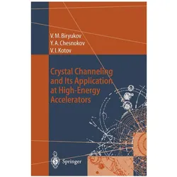 Crystal Channeling and Its Application at High-Energy Accelerators, Fachbücher von Vladilen I. Kotov, Valery M. Biryukov, Yuri A. Chesnokov