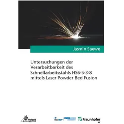 Untersuchungen der Verarbeitbarkeit des Schnellarbeitsstahls HS6-5-3-8 mittels Laser Powder Bed Fusi, Fachbücher von Jasmin Saewe