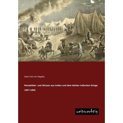 Reisebilder- und Skizzen aus Indien und dem letzten indischen Kriege 1857-1859, Taschenbuch von Axel Lind Hageby, Weitsuechtig, 978-3-95656-186-3