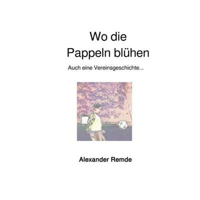 Wo die Pappeln blühen, Taschenbuch von Alexander Remde, Epubli, 978-3-7541-4544-9