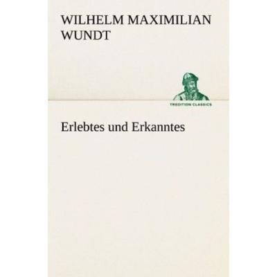 Erlebtes und Erkanntes, Taschenbuch von Wilhelm Maximilian Wundt, Tredition, 978-3-8424-9452-7
