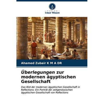 Überlegungen zur modernen ägyptischen Gesellschaft, Taschenbuch von Ahamed Zubair K. M. A., Verlag Unser Wissen, 978-620-6-55232-1