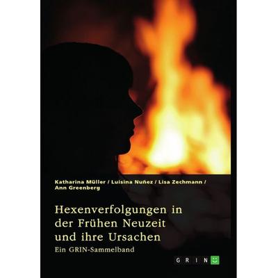 Hexenverfolgungen in der Frühen Neuzeit und ihre Ursachen. Über den Hexenhammer, die Hexenprozesse von Salem und die Verurteilung von Jeanne d'Arc;