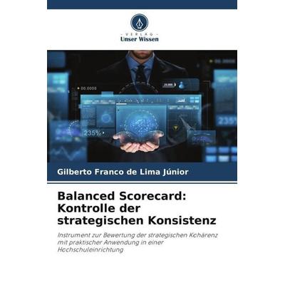 Balanced Scorecard: Kontrolle der strategischen Konsistenz, Taschenbuch von Gilberto Franco de Lima Júnior, Verlag Unser Wissen, 978-620-5-94793-7