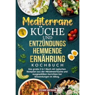 Mediterrane Küche und Entzündungshemmende Ernährung Kochbuch, Gebundene Ausgabe von Stefanie Hoffmann, Tolino media, 978-3-8194-8490-2