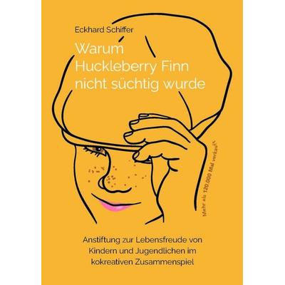Warum Huckleberry Finn nicht süchtig wurde, Taschenbuch von Eckhard Schiffer, Verlag Gesunde Entwicklung, 978-3-949646-17-1