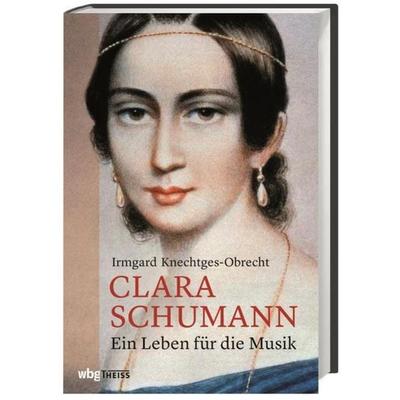 Clara Schumann, Gebundene Ausgabe von Irmgard Knechtges-Obrecht, Wbg Theiss in Wissenschaftliche Buchgesellschaft (wbg)