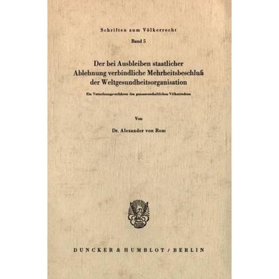 Der bei Ausbleiben staatlicher Ablehnung verbindliche Mehrheitsbeschluß der Weltgesundheitsorganisation., Taschenbuch von Alexander Rom, Duncker &